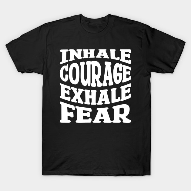 inhale courage exhale fear T-Shirt by teestaan